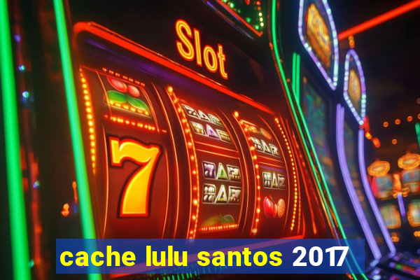 cache lulu santos 2017